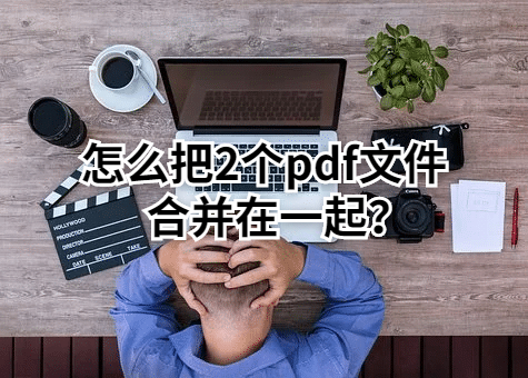 怎么把2个pdf文件合并在一起？pdf转换器合并pdf图文介绍