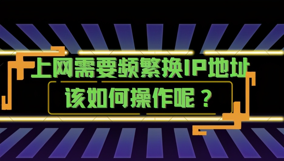 上网需要频繁换IP地址该如何操作呢？