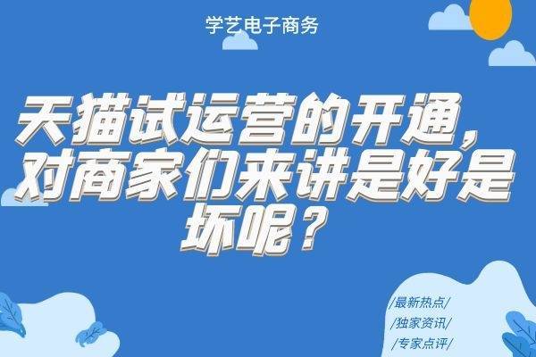 天猫试运营的开通，对商家们来讲是好是坏呢？