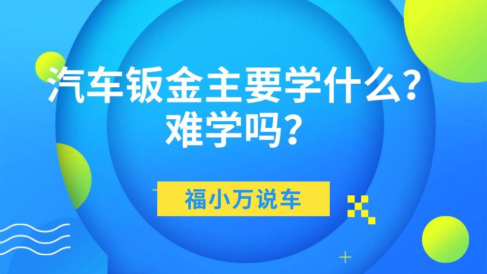 汽车钣金主要学什么？难学吗？