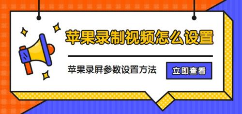 苹果录制视频怎么设置？苹果录屏参数设置方法