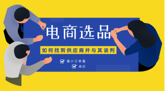 ​电商选品——如何找到供应商并与其谈判？