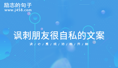 讽刺朋友很自私的文案