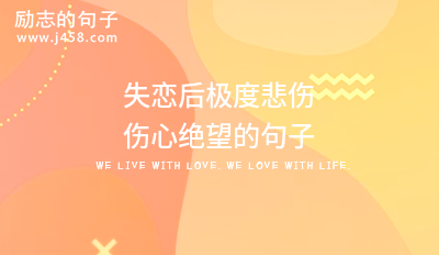 2021失恋后极度悲伤伤心绝望的句子