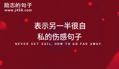 表示另一半很自私的伤感句子
