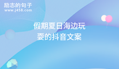 2021假期夏日海边玩耍的抖音文案