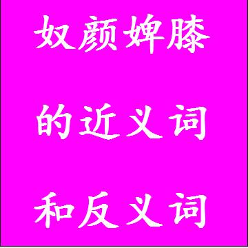 奴颜婢膝的近义词和反义词分别是什么，标准答案