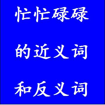 忙忙碌碌的近义词和反义词四字词语