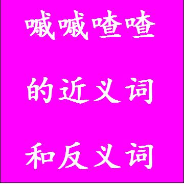 嘁嘁喳喳的近义词和反义词成语