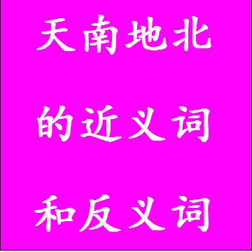 天南地北的近义词和反义词