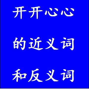 开开心心的近义词和反义词分别是什么，标准答案