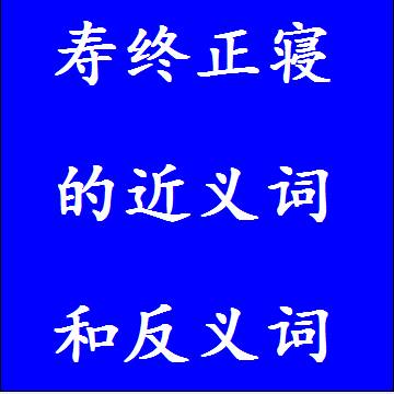 寿终正寝的近义词和反义词成语