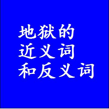 地狱的近义词和反义词最佳标准答案