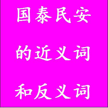 国泰民安的近义词和反义词，意思相同和不一样的成语