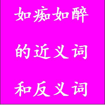 如痴如醉的近义词和反义词