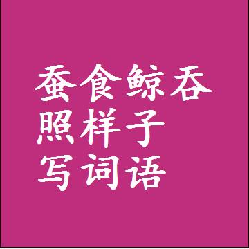 蚕食鲸吞照样子写词语和成语