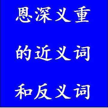 恩深义重的反义词和近义词