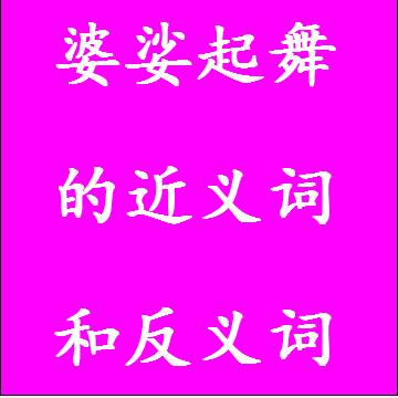 婆娑起舞的近义词和反义词成语