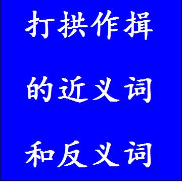 打拱作揖的近义词和反义词