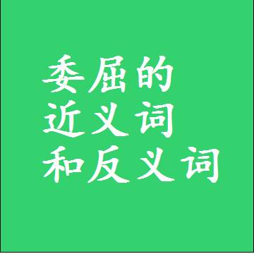 委屈的近义词和反义词标准答案