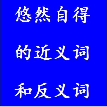 悠然自得的近义词和反义词成语