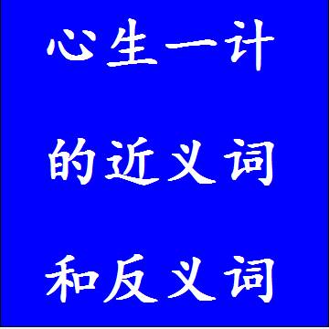 心生一计的近义词和反义词标准答案