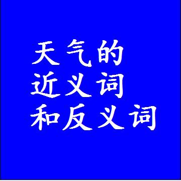 天气的近义词和反义词是什么，两个字的最准确标准答案