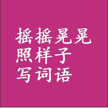 摇摇晃晃照样子写词语和成语
