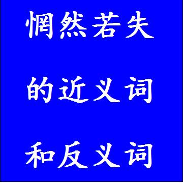 惘然若失的近义词和反义词分别是什么，标准答案