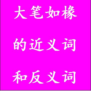 大笔如椽的近义词和反义词分别是什么，标准答案