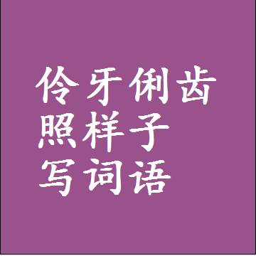 伶牙俐齿照样子写词语，意思相同结构类似的四字词语