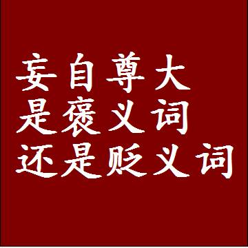 妄自尊大是褒义词还是贬义词，是批评还是赞美
