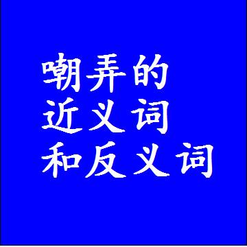 嘲弄的近义词和反义词，标准答案两个字的词语