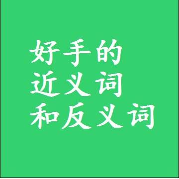 好手的近义词和反义词标准答案