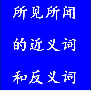 所见所闻的近义词和反义词