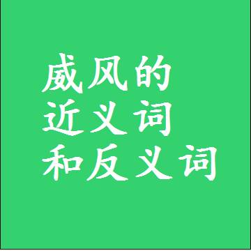 威风的近义词和反义词，标准答案两个字的词语