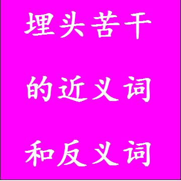 埋头苦干的近义词和反义词标准答案