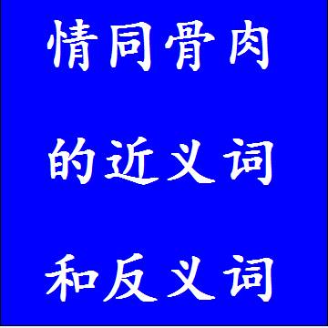 情同骨肉的近义词和反义词