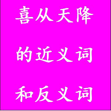 喜从天降的近义词和反义词，意思相同和不一样的成语