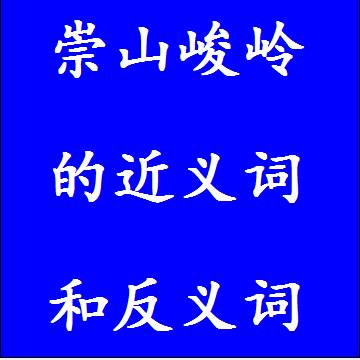 崇山峻岭的近义词和反义词