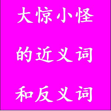 大惊小怪的近义词和反义词