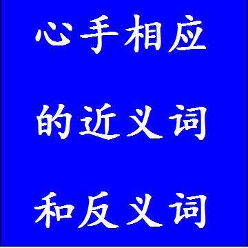 心手相应的近义词和反义词，意思相同和不一样的成语