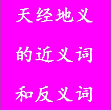 天经地义的近义词和反义词分别是什么，标准答案