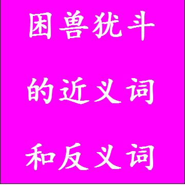 困兽犹斗的近义词和反义词标准答案