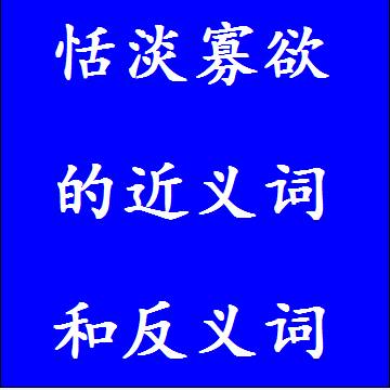 恬淡寡欲的近义词和反义词四字词语