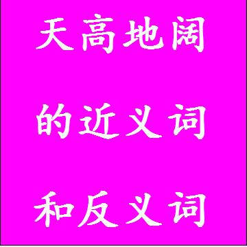 天高地阔的近义词和反义词