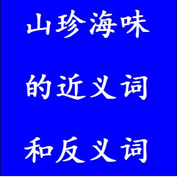 山珍海味的近义词和反义词成语
