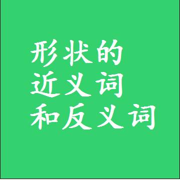 形状的近义词和反义词是什么，两个字的最准确标准答案
