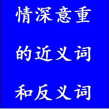 情深意重的近义词和反义词成语