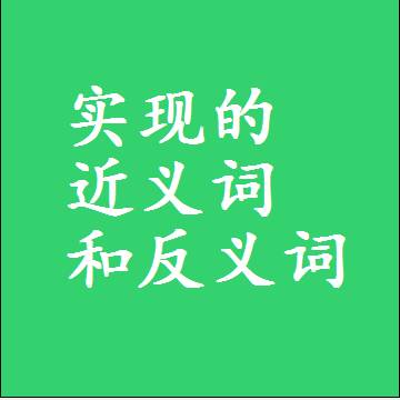 实现的近义词和反义词，标准答案两个字的词语